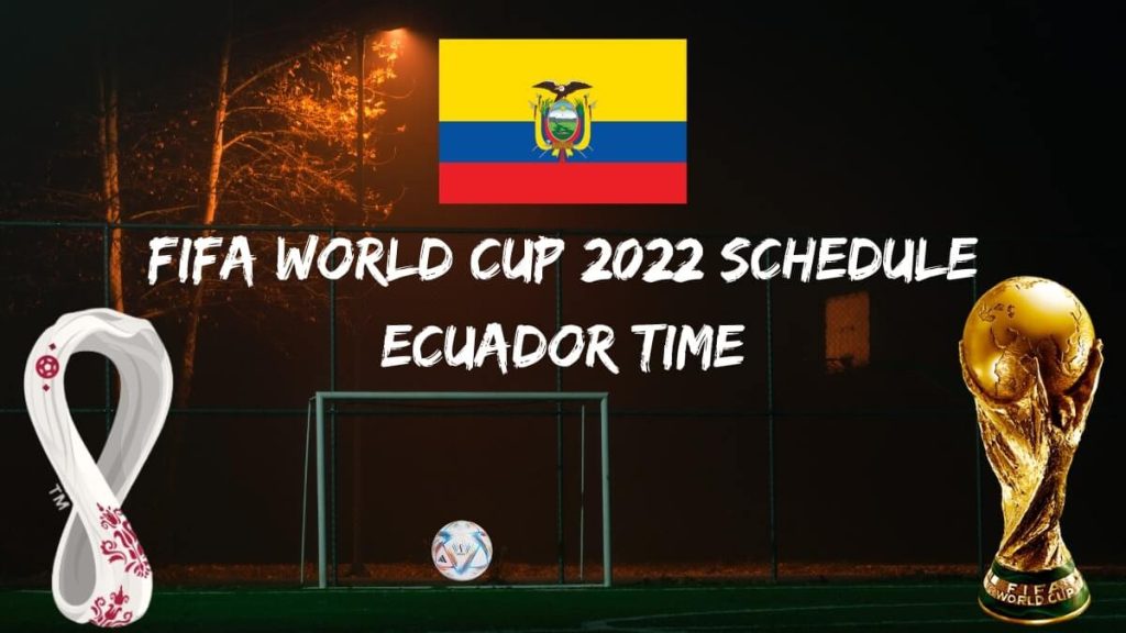 Fifa World Cup 2022 Schedule Ecuador Time