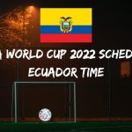 Fifa World Cup 2022 Schedule Ecuador Time