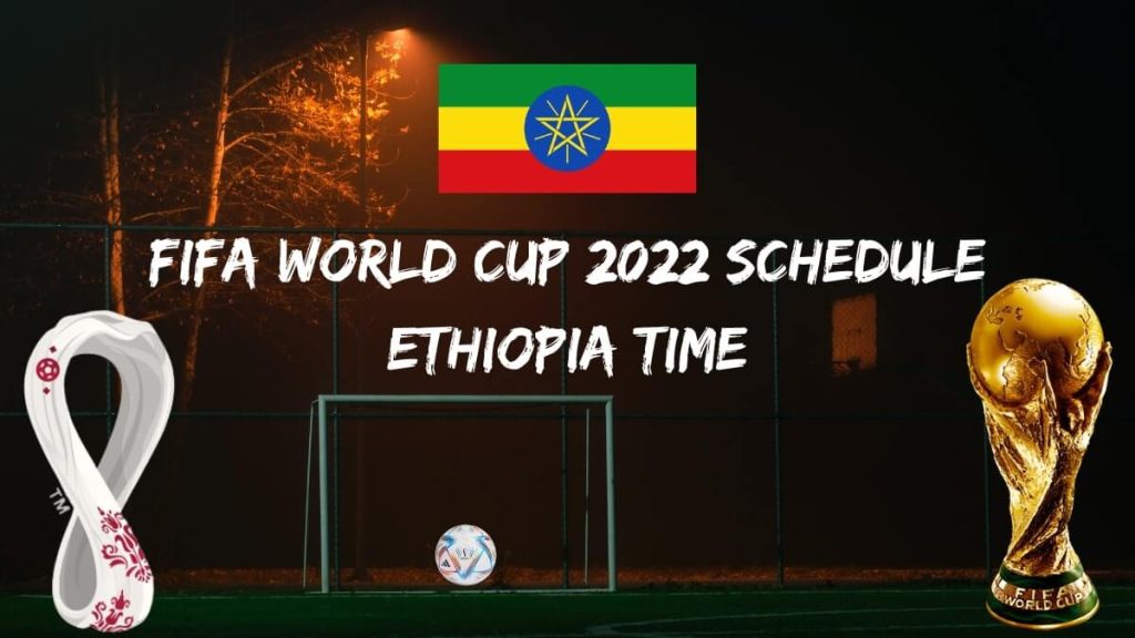 Fifa World Cup 2022 Schedule Ethiopia Time