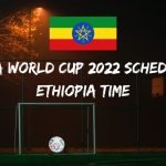 Fifa World Cup 2022 Schedule Ethiopia Time