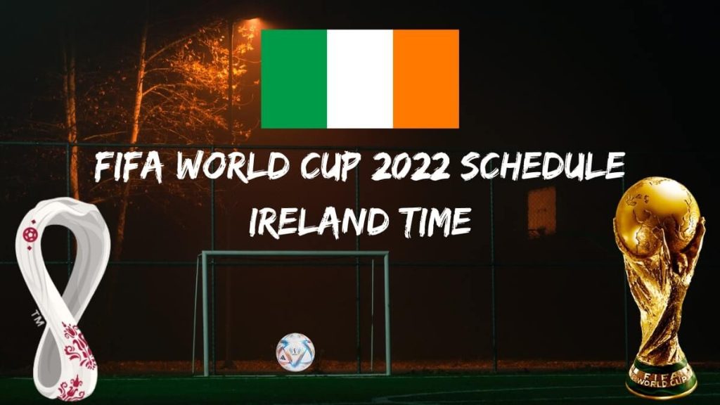 Fifa World Cup 2022 Schedule Ireland Time