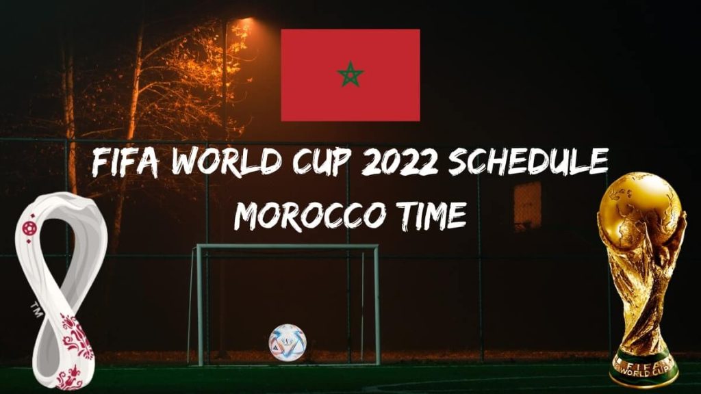 Fifa World Cup 2022 Schedule Morocco Time