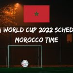 Fifa World Cup 2022 Schedule Morocco Time