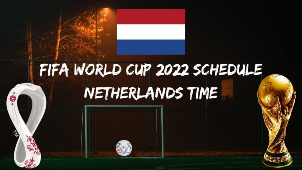 Fifa World Cup 2022 Schedule Netherlands Time