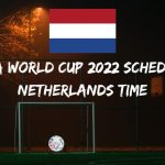 Fifa World Cup 2022 Schedule Netherlands Time