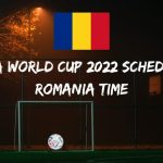 Fifa World Cup 2022 Schedule Romania Time