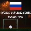 Fifa World Cup 2022 Schedule Russia Time