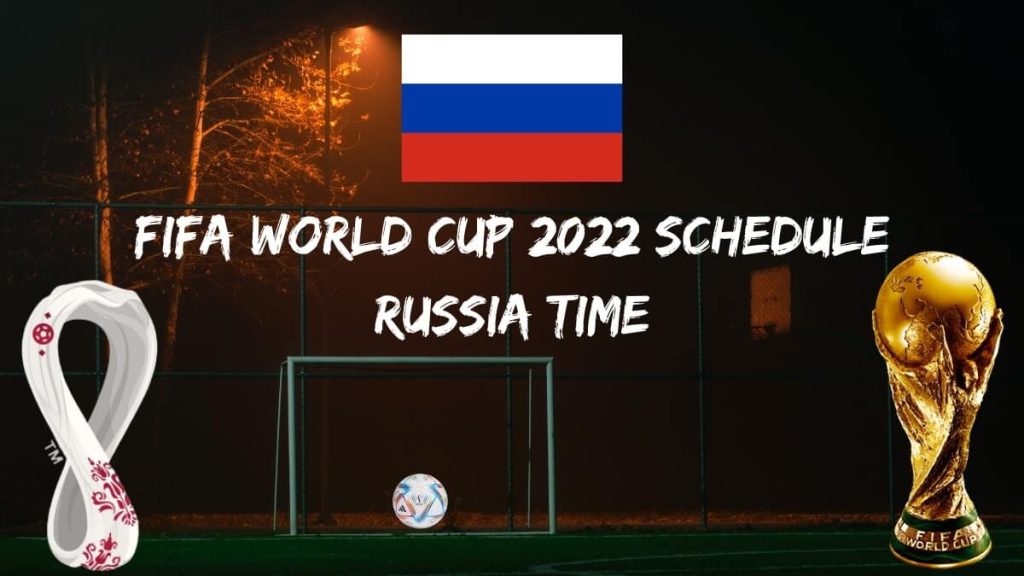 Fifa World Cup 2022 Schedule Russia Time