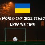 Fifa World Cup 2022 Schedule Ukraine Time