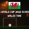 Fifa World Cup 2022 Schedule Wales Time