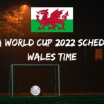 Fifa World Cup 2022 Schedule Wales Time
